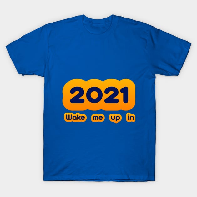 Wake me up in 2021 T-Shirt by 6figurebro@gmail.com